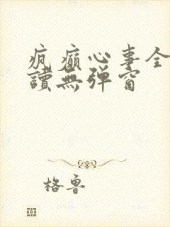 疯癫心事全文阅读无弹窗