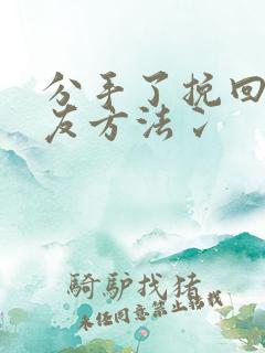 分手了挽回男朋友方法冫