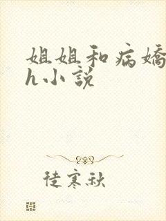 姐姐和病娇弟弟h小说