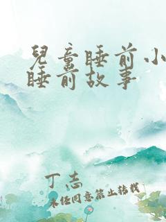 儿童睡前小故事睡前故事 儿童睡前小故事睡前故事