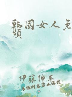 韩国女人免费视频
