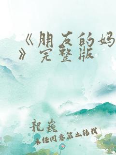 《朋友的妈妈4》完整版