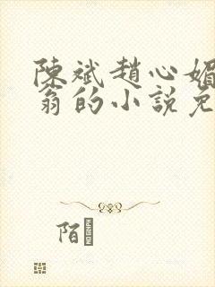 陈斌赵心媚主人翁的小说免费阅读