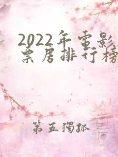 2022年电影票房排行榜前十名