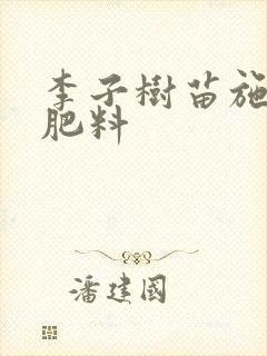 李子树苗施什么肥料