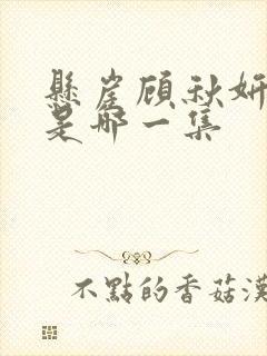 悬崖顾秋妍被抓是哪一集