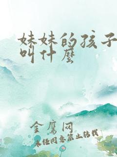 妹妹的孩子管我叫什么