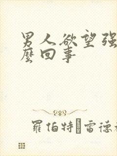 男人欲望强是怎么回事