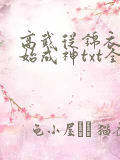 高武从锦衣卫开始成神txt全集下载