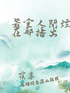 最食人间烟火色在哪播出