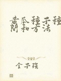 黄瓜种子种植时间和方法