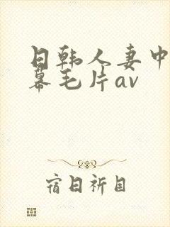 日韩人妻中文字幕毛片av