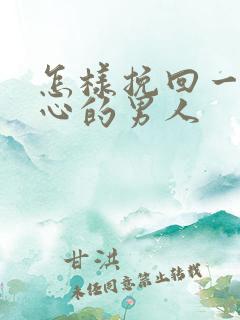 怎样挽回一个死心的男人