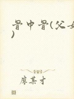 骨中骨(父女h)