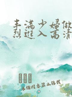 丰满少妇做a猛烈进入高清