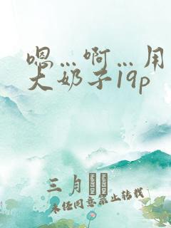 嗯…啊…用力操大奶子19p