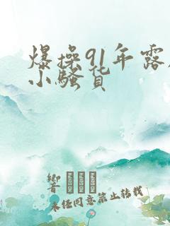 爆操91年露脸小骚货 爆操91年露脸小骚货