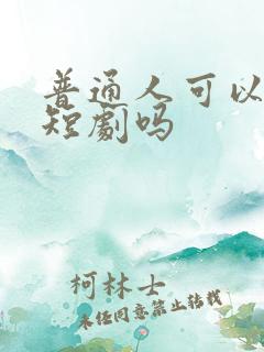 普通人可以去拍短剧吗