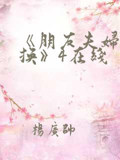 《朋友夫妇:交换》4在线