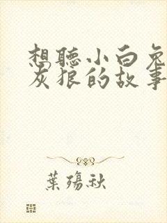 想听小白兔和大灰狼的故事