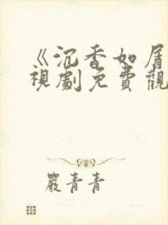 《沉香如屑》电视剧免费观看下载