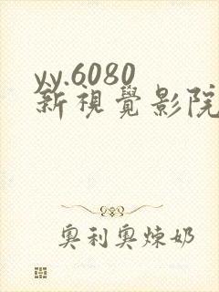 yy.6080新视觉影院
