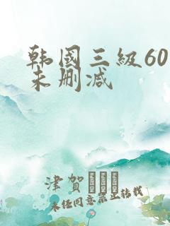 韩国三级60部未删减