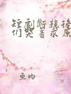 短剧断亲后哥哥们哭着求原谅