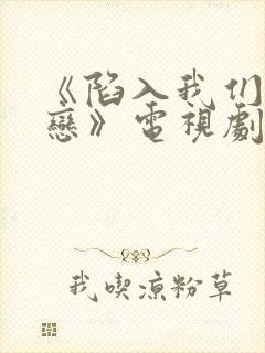 《陷入我们的热恋》电视剧在线观看 《陷入我们的热恋》电视剧在线观看