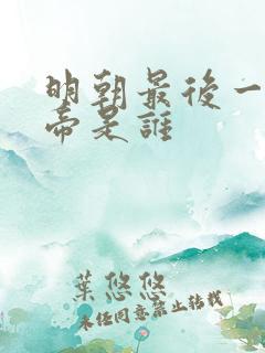 明朝最后一个皇帝是谁