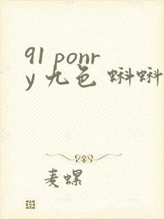 91 ponry 九色 蝌蚪 在线