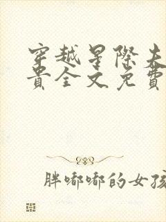 穿越星际夫荣妻贵全文免费阅读笔趣阁
