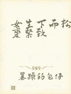 女生下面松怎么变紧致