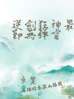 逆剑狂神最新章节无弹窗