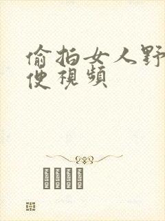 偷拍女人野外小便视频