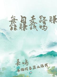 每日走路赚真的能赚钱吗