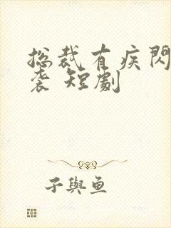 总裁有疾闪婚来袭 短剧