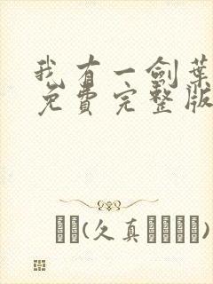 我有一剑叶观 免费完整版 我有一剑叶观 免费完整版