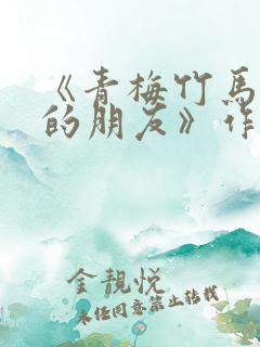 《青梅竹马和他的朋友》作者:白晓晨