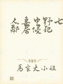 人妻中野七绪被邻居侵犯