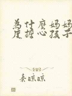 为什么妈妈总过度担心孩子