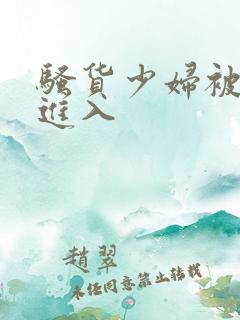 骚货少妇被猛烈进入