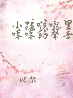 小孩喉咙里发出哼哼的声音是啥原因