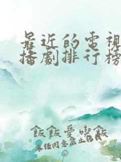 最近的电视剧热播剧排行榜前十名
