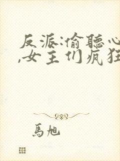 反派:偷听心声,女主们疯狂倒追全文收听