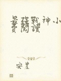 最强战神小说免费阅读