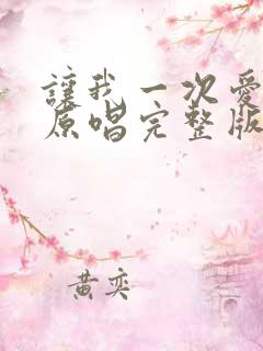 让我一次爱个够原唱完整版