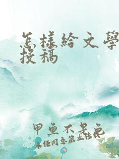 怎样给文学期刊投稿