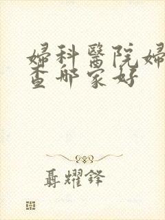 妇科医院妇科检查哪家好