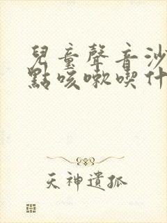 儿童声音沙哑有点咳嗽吃什么药